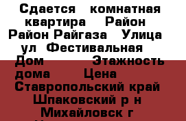 Сдается 1-комнатная квартира. › Район ­ Район Райгаза › Улица ­ ул. Фестивальная  › Дом ­ 12/1 › Этажность дома ­ 2 › Цена ­ 6 500 - Ставропольский край, Шпаковский р-н, Михайловск г. Недвижимость » Квартиры аренда   